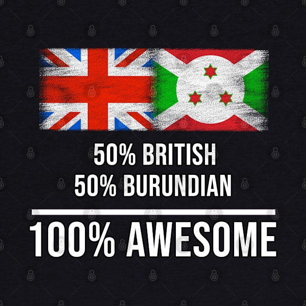 50% British 50% Burundian 100% Awesome - Gift for Burundian Heritage From Burundi by Country Flags